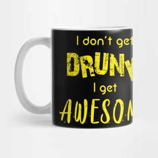 I don't get drunk, I get awesome Mug
